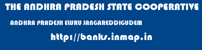 THE ANDHRA PRADESH STATE COOPERATIVE BANK LIMITED  ANDHRA PRADESH ELURU JANGAREDDIGUDEM   banks information 